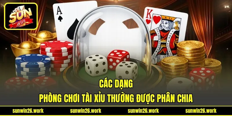 Các dạng phòng chơi tài xỉu thường được phân chia