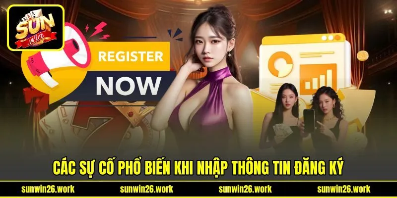 Các sự cố phổ biến khi nhập thông tin đăng ký