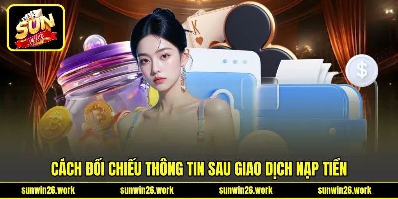 Cách đối chiếu thông tin sau giao dịch nạp tiền Cách đối chiếu thông tin sau giao dịch nạp tiền