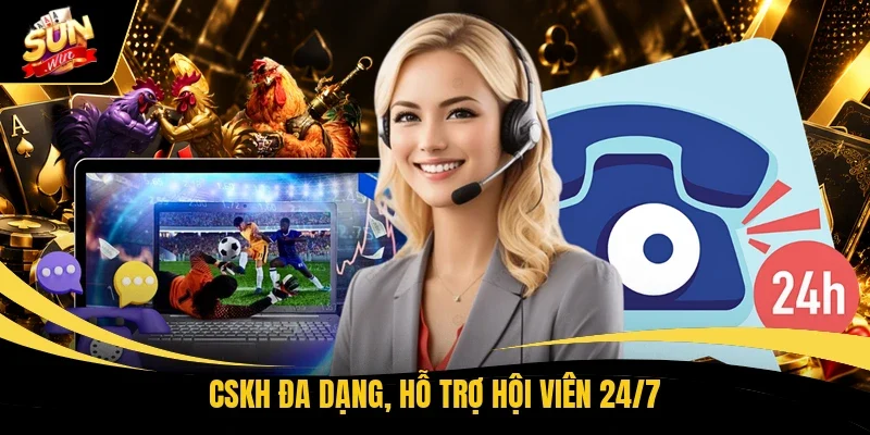 CSKH đa dạng, hỗ trợ hội viên 24/7 