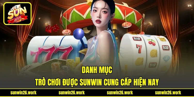 Danh mục trò chơi được Sunwin cung cấp hiện nay Danh mục trò chơi được Sunwin cung cấp hiện nay