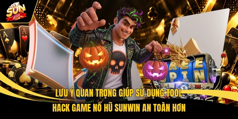 Lưu ý quan trọng giúp sử dụng tool hack game nổ hũ Sunwin an toàn hơn  