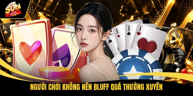 Người chơi không nên bluff quá thường xuyên
