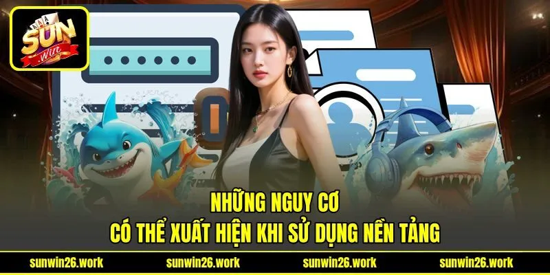 Những nguy cơ có thể xuất hiện khi sử dụng nền tảng Những nguy cơ có thể xuất hiện khi sử dụng nền tảng