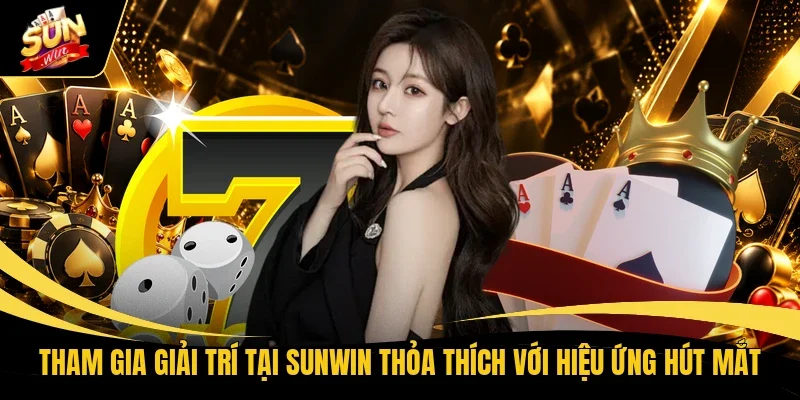 Tham gia giải trí tại Sunwin thỏa thích với hiệu ứng hút mắt 