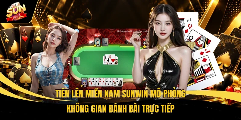 Tiến Lên Miền Nam Sunwin mô phỏng không gian đánh bài trực tiếp