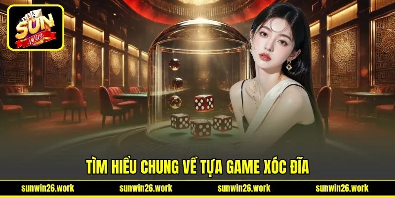 Tìm hiểu chung về tựa game xóc đĩa